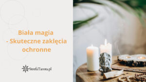 Read more about the article Biała magia – Skuteczne zaklęcia ochronne